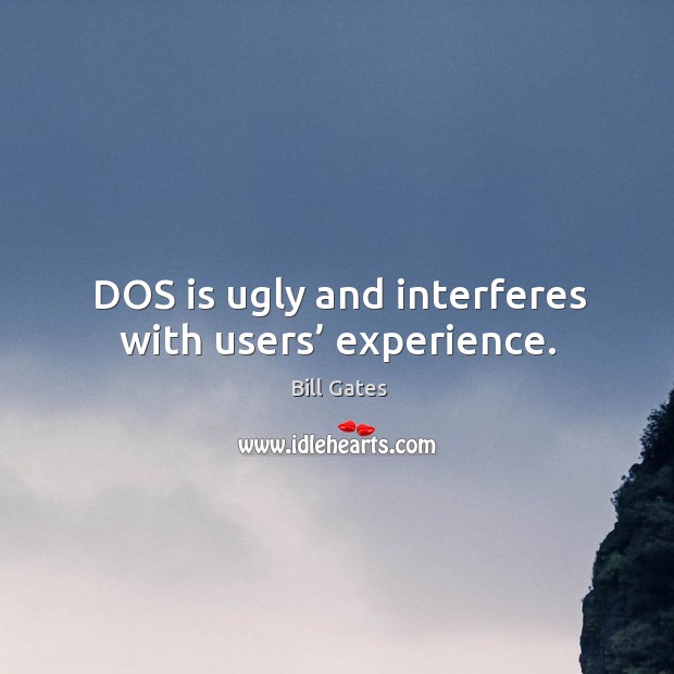 Dos is ugly and interferes with users’ experience. Bill Gates Picture Quote