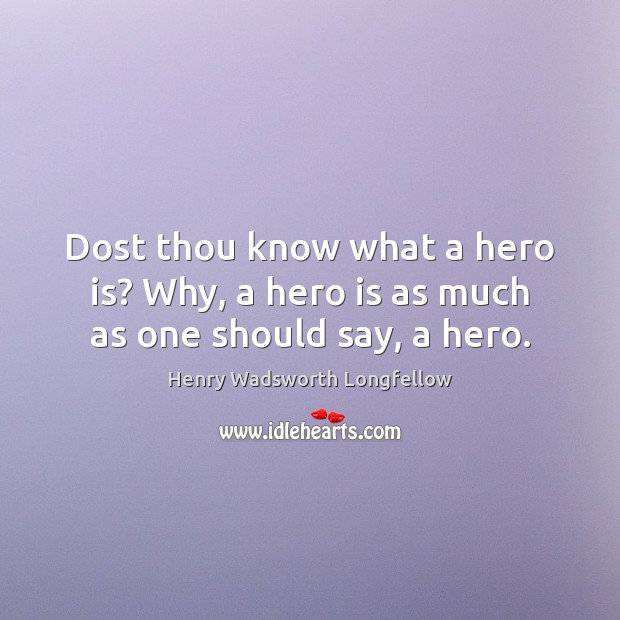 Dost thou know what a hero is? Why, a hero is as much as one should say, a hero. Image