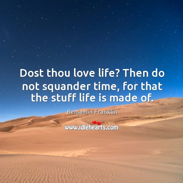 Dost thou love life? then do not squander time, for that the stuff life is made of. Life Quotes Image