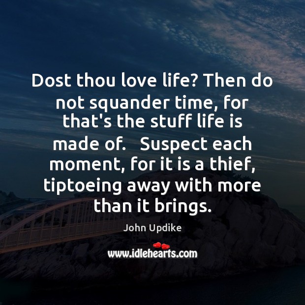 Dost thou love life? Then do not squander time, for that’s the Image