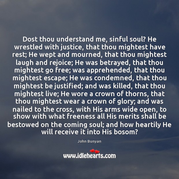 Dost thou understand me, sinful soul? He wrestled with justice, that thou John Bunyan Picture Quote