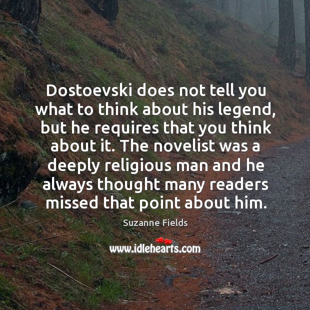 Dostoevski does not tell you what to think about his legend, but he requires that you think about it. Suzanne Fields Picture Quote