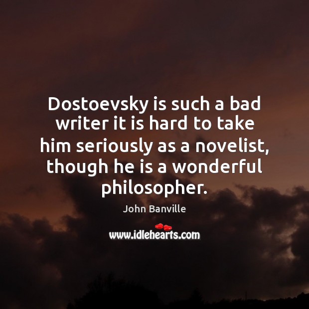 Dostoevsky is such a bad writer it is hard to take him John Banville Picture Quote
