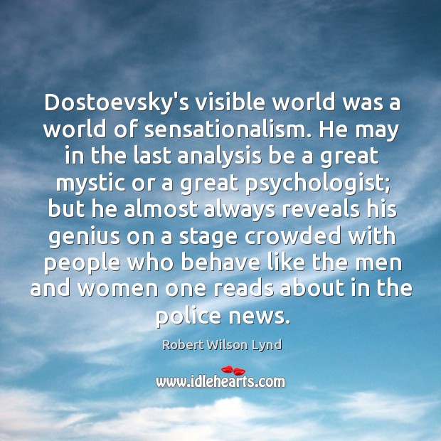 Dostoevsky’s visible world was a world of sensationalism. He may in the Robert Wilson Lynd Picture Quote