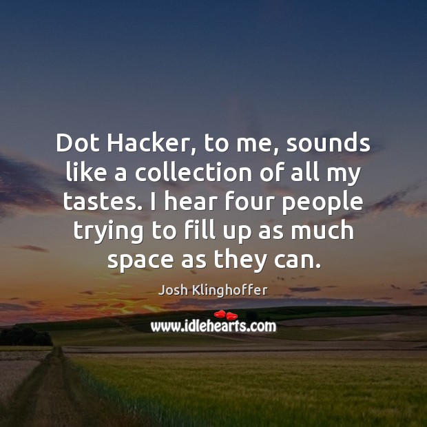 Dot Hacker, to me, sounds like a collection of all my tastes. Josh Klinghoffer Picture Quote