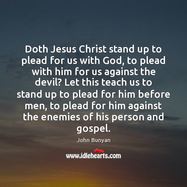 Doth Jesus Christ stand up to plead for us with God, to John Bunyan Picture Quote