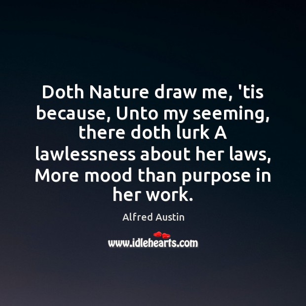 Doth Nature draw me, ’tis because, Unto my seeming, there doth lurk Alfred Austin Picture Quote