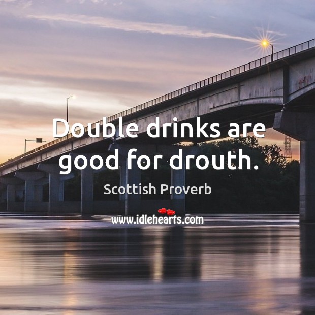 Double drinks are good for drouth. Scottish Proverbs Image