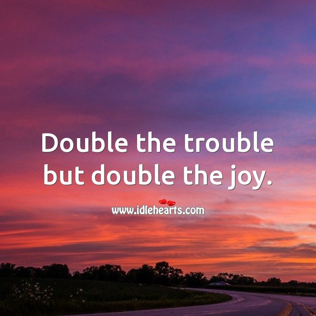 Double the trouble but double the joy. Image