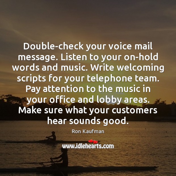 Double-check your voice mail message. Listen to your on-hold words and music. Ron Kaufman Picture Quote