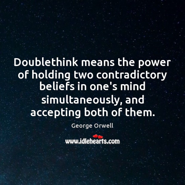 Doublethink means the power of holding two contradictory beliefs in one’s mind George Orwell Picture Quote