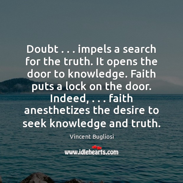 Doubt . . . impels a search for the truth. It opens the door to Vincent Bugliosi Picture Quote