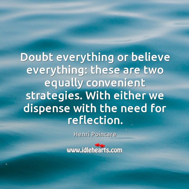 Doubt everything or believe everything: these are two equally convenient strategies. With Image