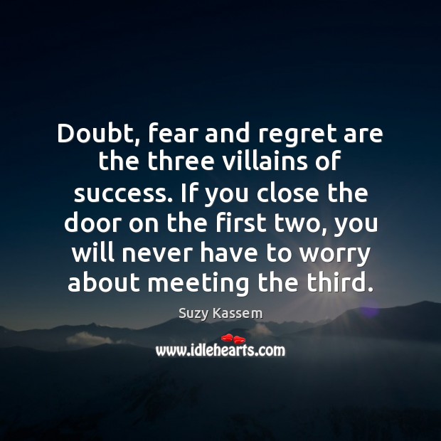 Doubt, fear and regret are the three villains of success. If you Suzy Kassem Picture Quote