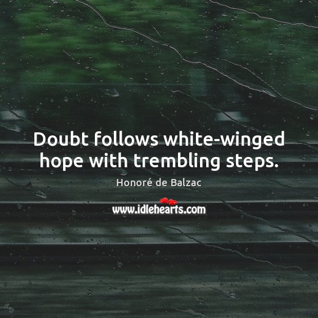 Doubt follows white-winged hope with trembling steps. Honoré de Balzac Picture Quote