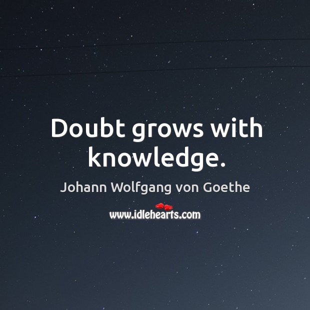 Doubt grows with knowledge. Image