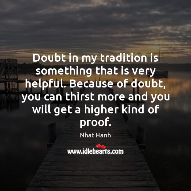 Doubt in my tradition is something that is very helpful. Because of Nhat Hanh Picture Quote