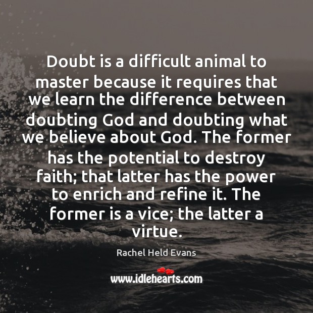 Doubt is a difficult animal to master because it requires that we Rachel Held Evans Picture Quote