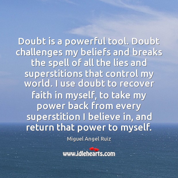 Doubt is a powerful tool. Doubt challenges my beliefs and breaks the Miguel Angel Ruiz Picture Quote