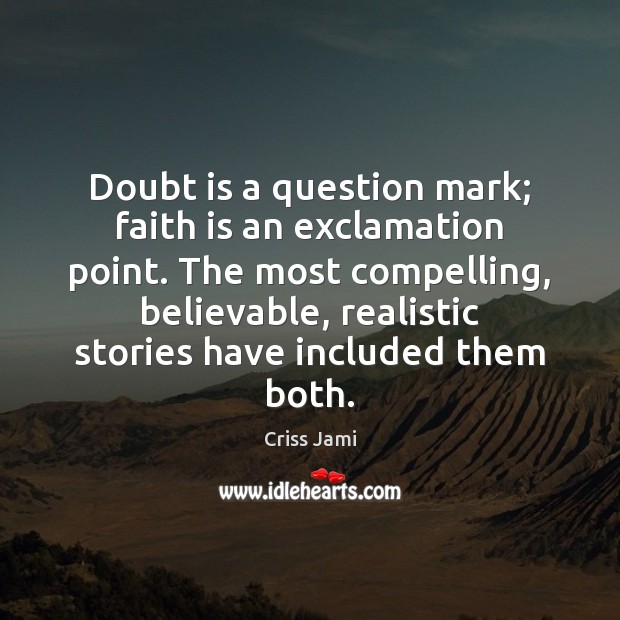 Doubt is a question mark; faith is an exclamation point. The most Criss Jami Picture Quote