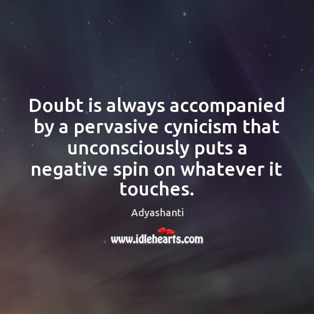 Doubt is always accompanied by a pervasive cynicism that unconsciously puts a Image