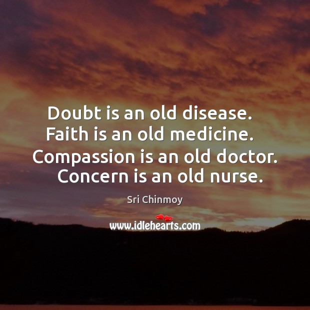 Doubt is an old disease.   Faith is an old medicine.   Compassion is Compassion Quotes Image