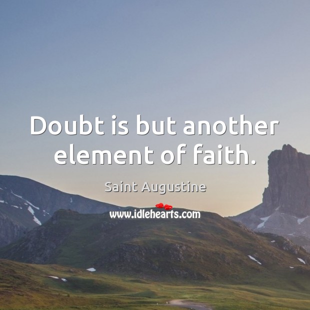 Doubt is but another element of faith. Saint Augustine Picture Quote