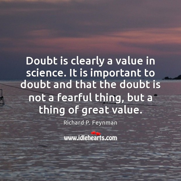 Doubt is clearly a value in science. It is important to doubt Richard P. Feynman Picture Quote