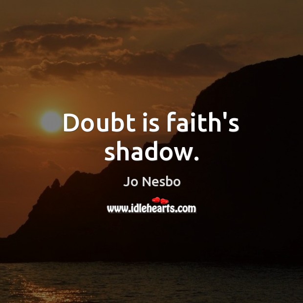Doubt is faith’s shadow. Jo Nesbo Picture Quote