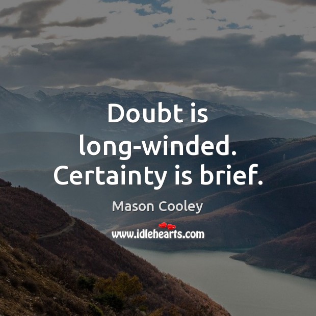 Doubt is long-winded. Certainty is brief. Mason Cooley Picture Quote