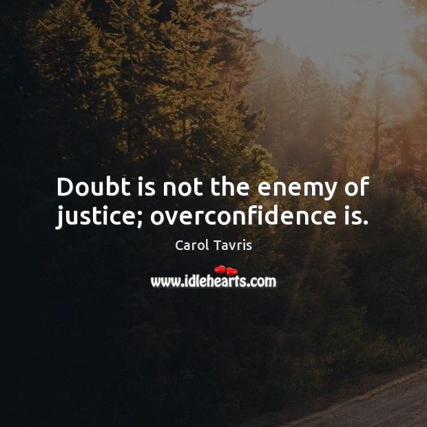 Doubt is not the enemy of justice; overconfidence is. Image