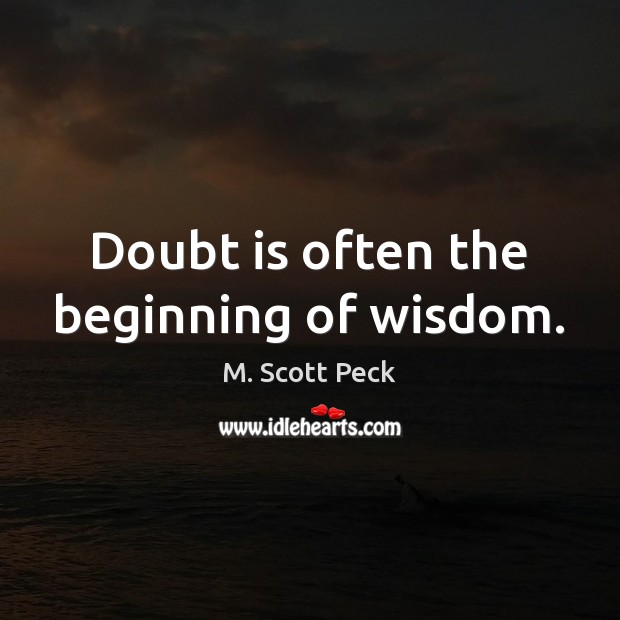 Doubt is often the beginning of wisdom. M. Scott Peck Picture Quote