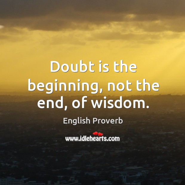 Doubt is the beginning, not the end, of wisdom. English Proverbs Image