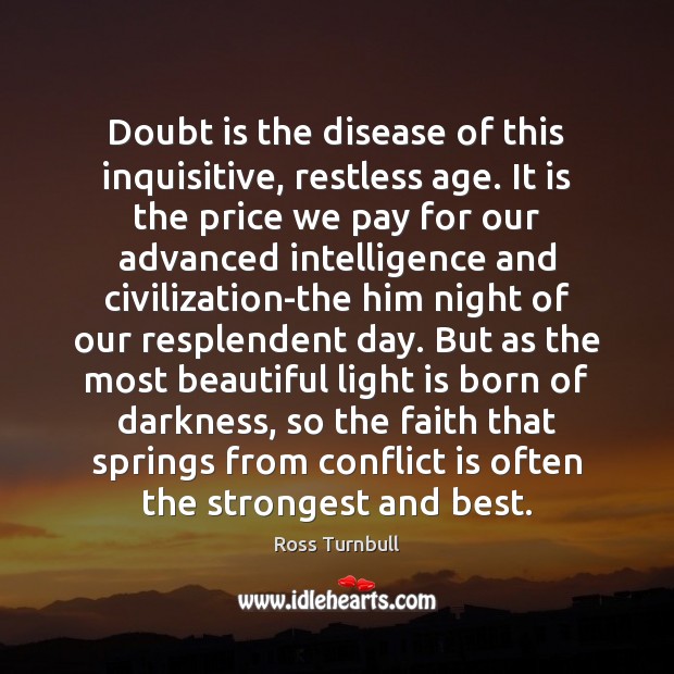 Doubt is the disease of this inquisitive, restless age. It is the Ross Turnbull Picture Quote