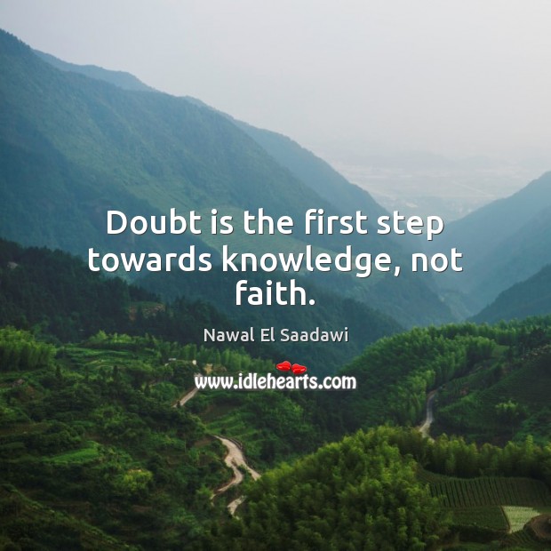 Doubt is the first step towards knowledge, not faith. Nawal El Saadawi Picture Quote