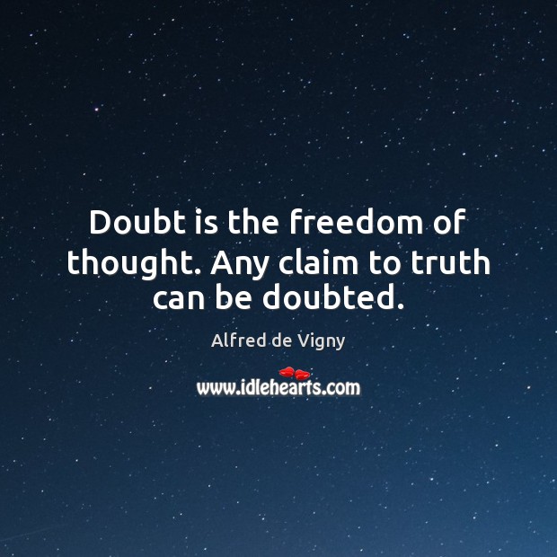 Doubt is the freedom of thought. Any claim to truth can be doubted. Image