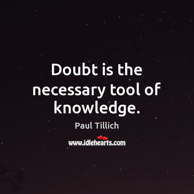Doubt is the necessary tool of knowledge. Paul Tillich Picture Quote