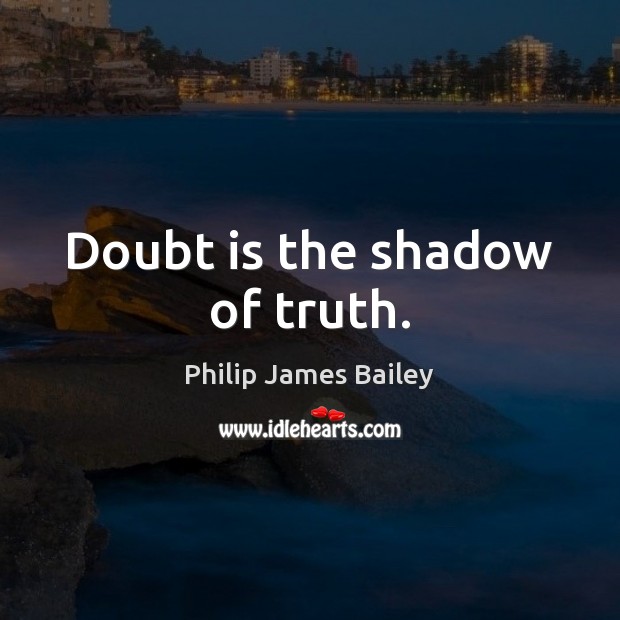 Doubt is the shadow of truth. Image