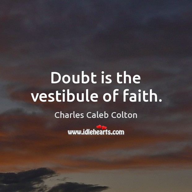 Doubt is the vestibule of faith. Charles Caleb Colton Picture Quote