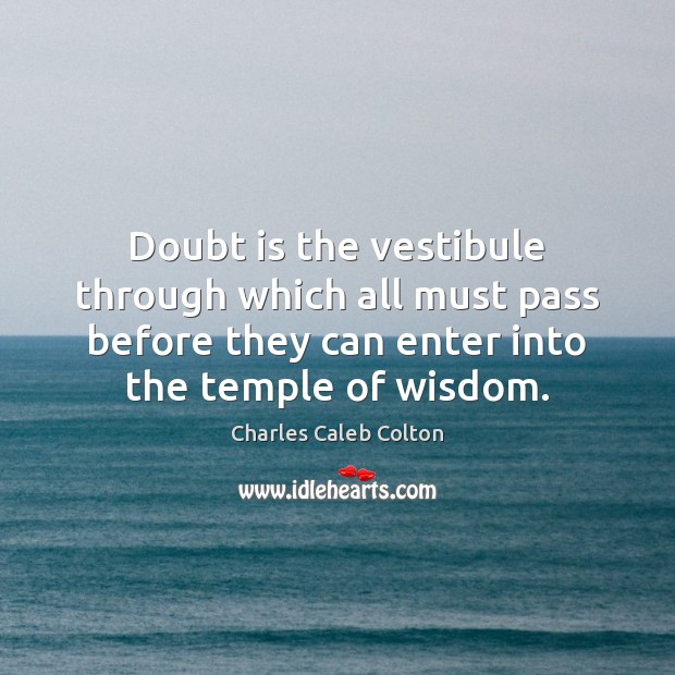 Doubt is the vestibule through which all must pass before they can Image