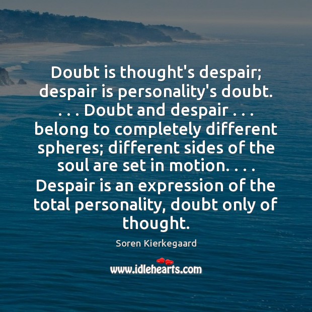 Doubt is thought’s despair; despair is personality’s doubt. . . . Doubt and despair . . . belong Soren Kierkegaard Picture Quote