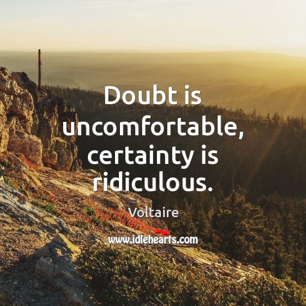 Doubt is uncomfortable, certainty is ridiculous. Voltaire Picture Quote