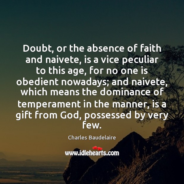 Doubt, or the absence of faith and naivete, is a vice peculiar Charles Baudelaire Picture Quote