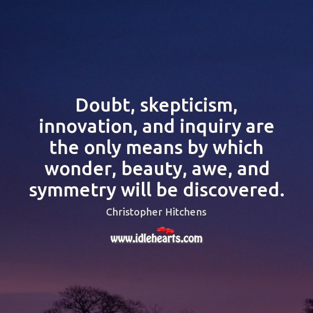 Doubt, skepticism, innovation, and inquiry are the only means by which wonder, Christopher Hitchens Picture Quote