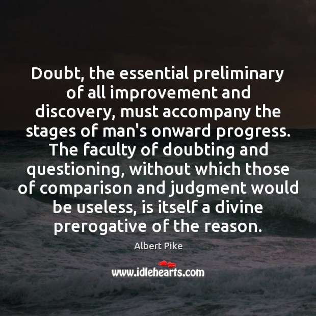 Doubt, the essential preliminary of all improvement and discovery, must accompany the Comparison Quotes Image