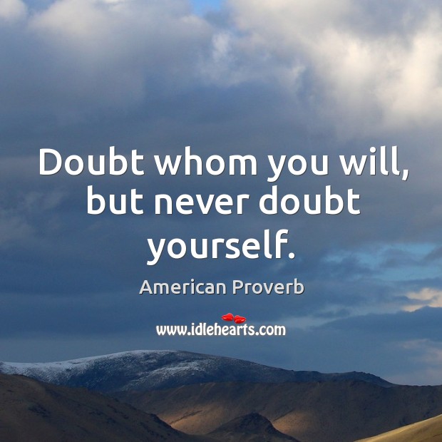 Doubt whom you will, but never doubt yourself. Image