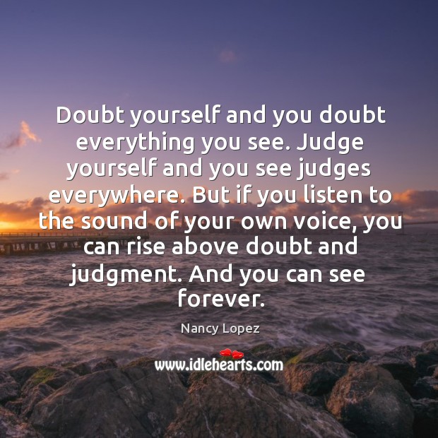Doubt yourself and you doubt everything you see. Nancy Lopez Picture Quote