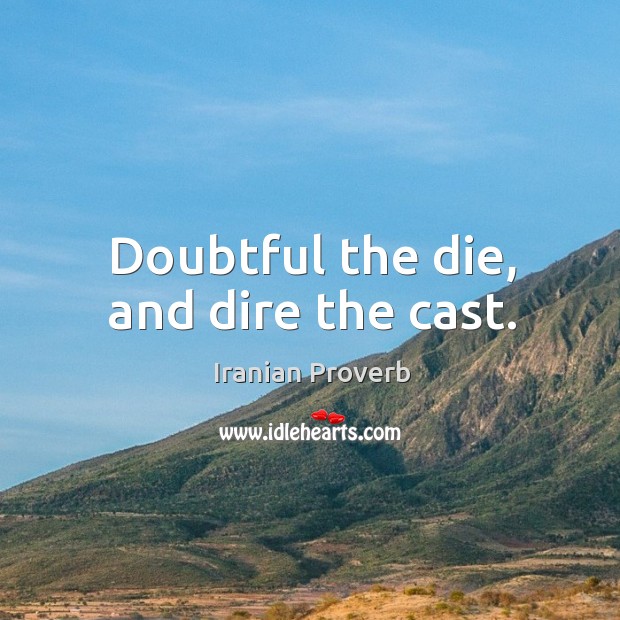 Doubtful the die, and dire the cast. Iranian Proverbs Image