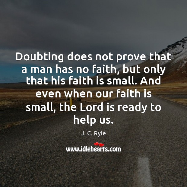 Doubting does not prove that a man has no faith, but only J. C. Ryle Picture Quote