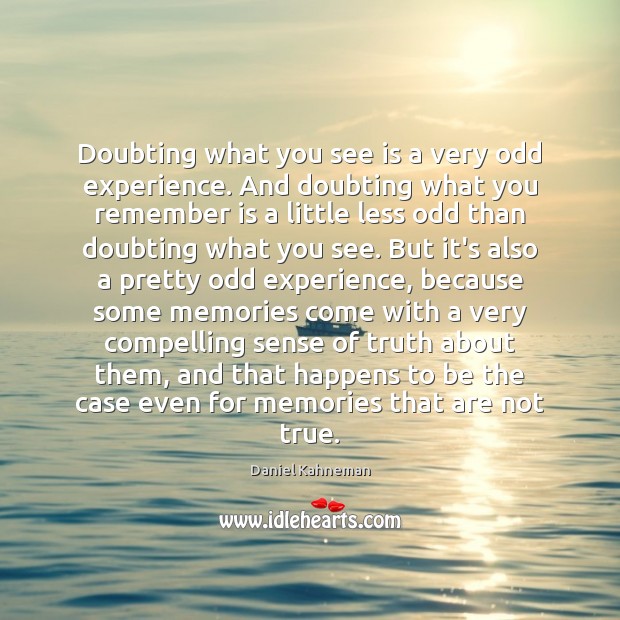 Doubting what you see is a very odd experience. And doubting what Daniel Kahneman Picture Quote